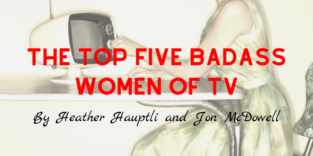 The Top Five Badass Women of TV