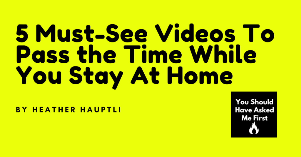 5 Must-See Videos To Pass the Time While You Stay At Home